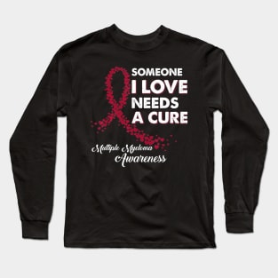 Someone I Love Needs Cure Multiple Myeloma Awareness Long Sleeve T-Shirt